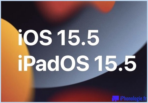Mise à jour iOS 15.5 et iPadOS 15.5