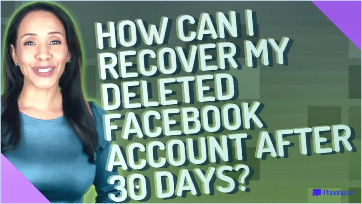 Comment récupérer mon compte Facebook supprimé après 30 jours?