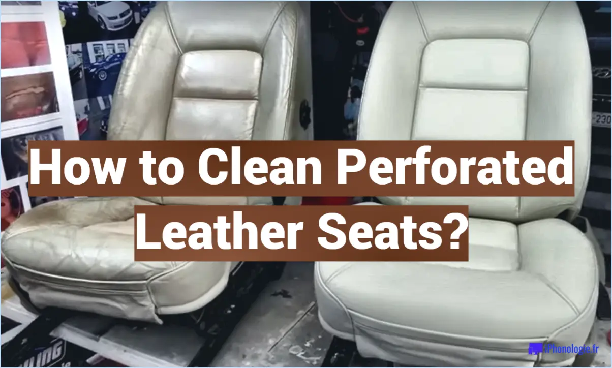 Comment nettoyer les sièges en cuir avec des trous?