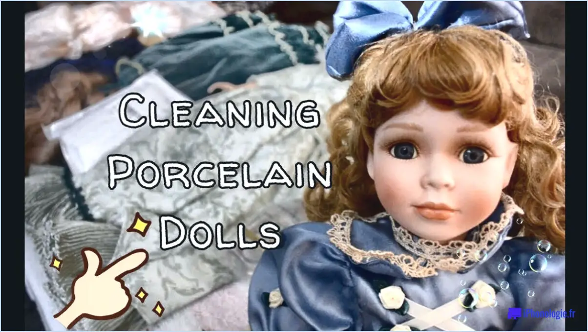 Comment nettoyer les poupées en porcelaine?