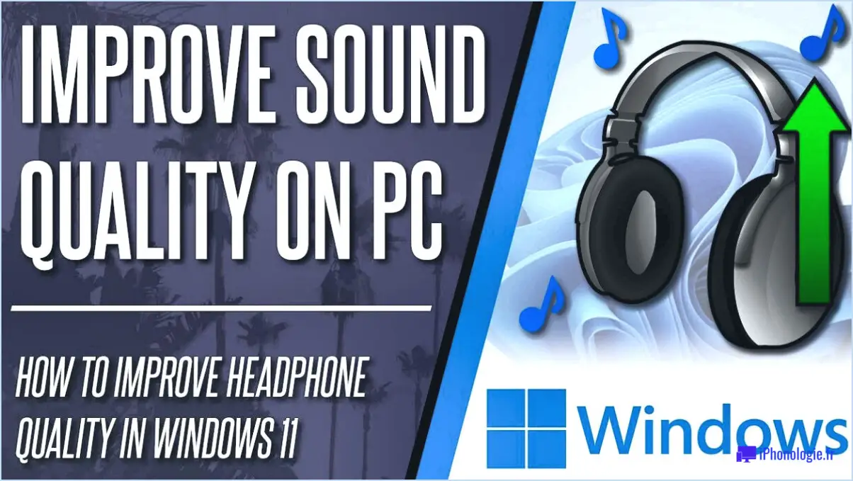 Comment améliorer la qualité du son audio sur un pc windows 11?