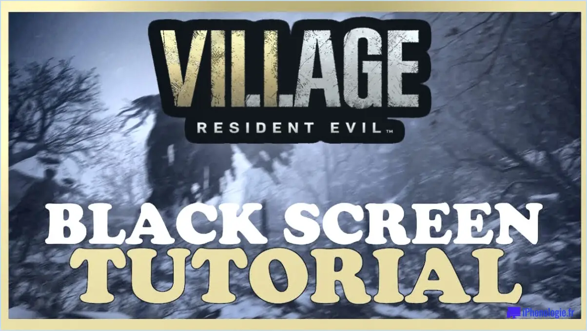 Comment résoudre le problème de l'écran noir de resident evil village dans windows 10 étapes?