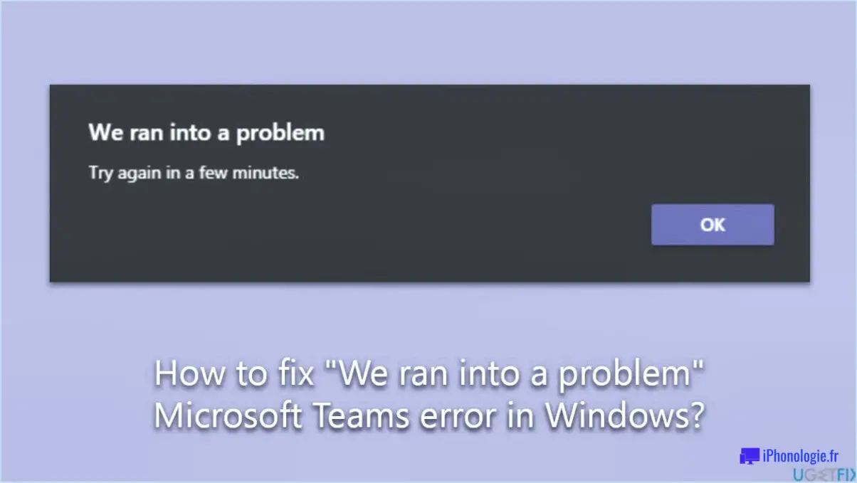 Corriger Microsoft Teams : Nous avons rencontré un problème Besoin de se reconnecter?