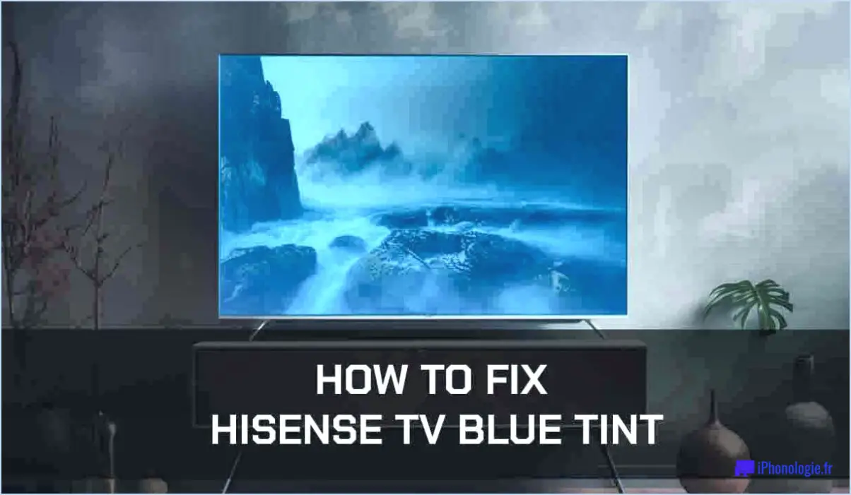 Comment corriger la teinte bleue de mon téléviseur Hisense?