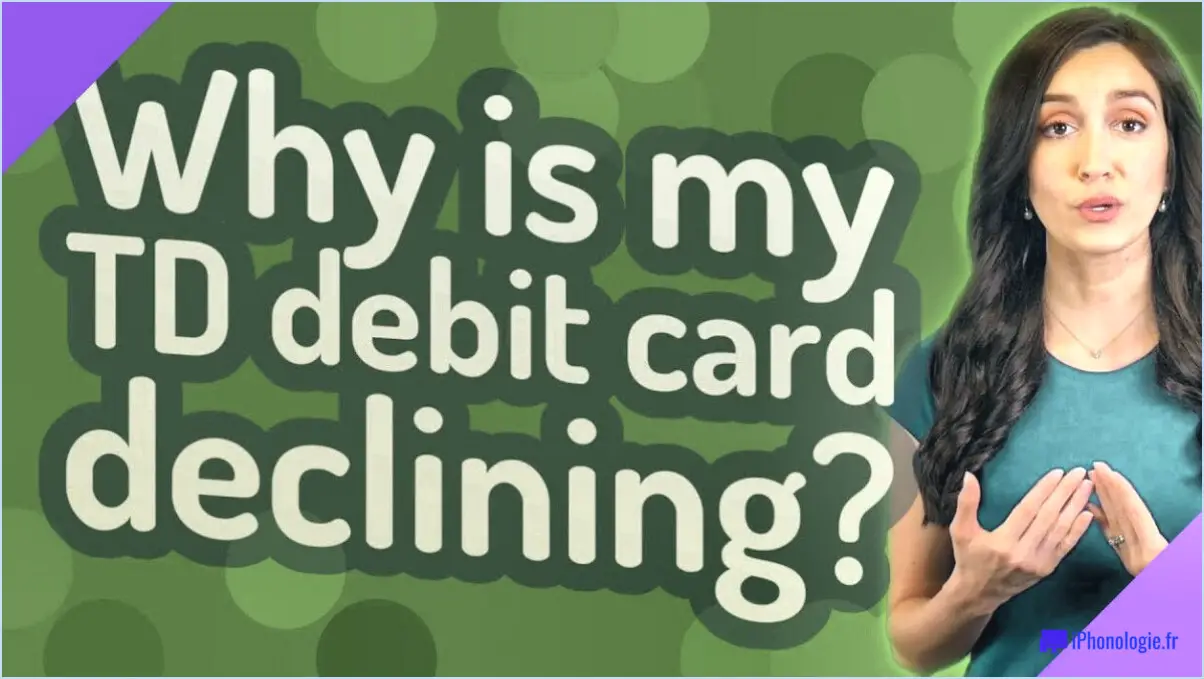 Pourquoi ma carte de debit de la banque td est-elle refusee?