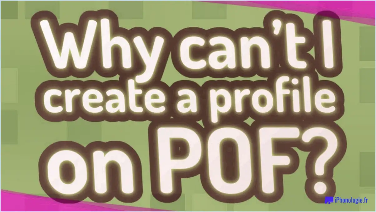 Pourquoi ne puis-je pas créer un compte POF?