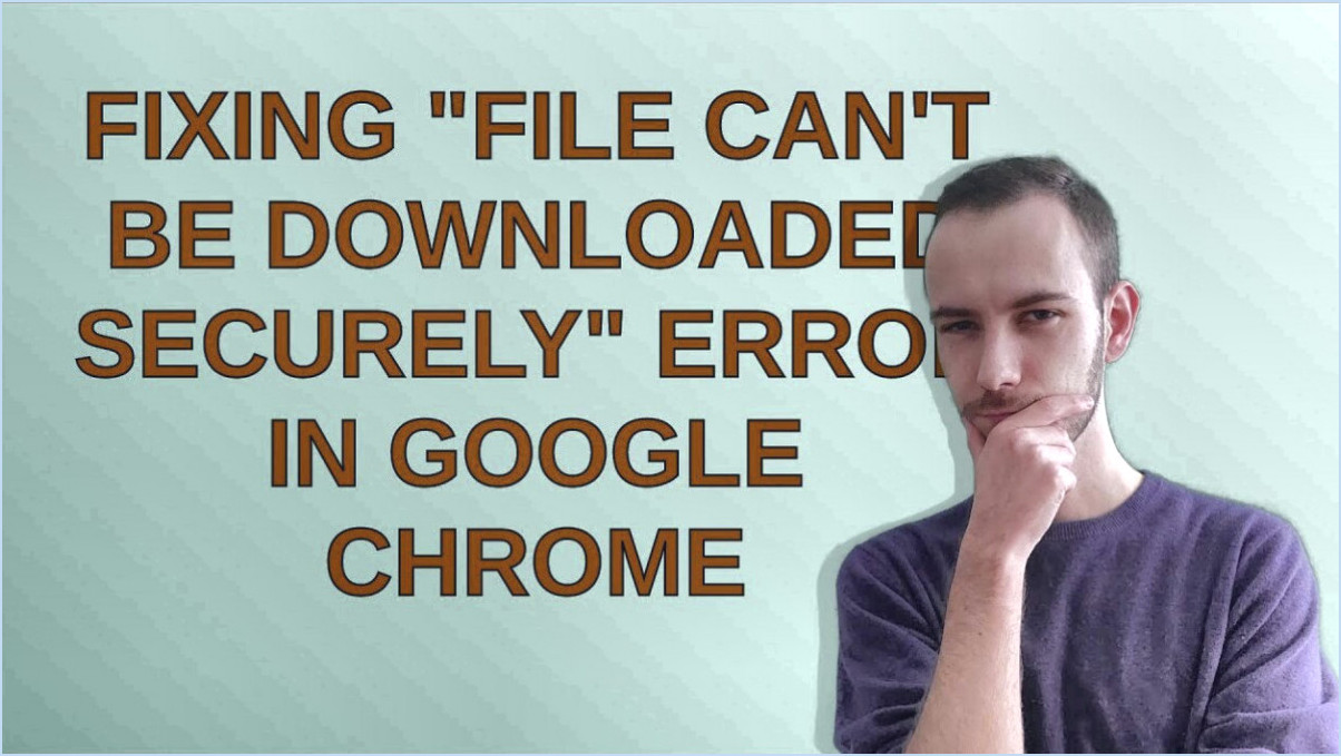 Chrome : Ce fichier ne peut pas être téléchargé en toute sécurité?